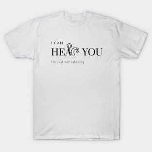 I can hear you, I'm just not listening T-Shirt